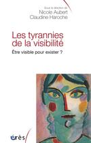 Couverture du livre « Les tyrannies de la visibilité ; être visible pour exister » de Nicole Aubert et Claudine Haroche aux éditions Eres