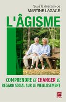 Couverture du livre « L'âgisme ; comprendre et changer le regard social sur le vieillissement » de Martine Lagace aux éditions Les Presses De L'universite Laval (pul)