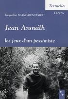 Couverture du livre « Jean Anouilh ; les jeux d'un pessimiste » de Jacqueline Blancart-Cassou aux éditions Pu De Provence