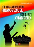 Couverture du livre « Je n'ai pas choisi d'être homosexuel, je suis juste chanceux ! » de Frederic Bellec aux éditions Editions Du Net