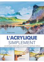 Couverture du livre « L'acrylique simplement ; les techniques indispensables pour peindre de magnifiques tableaux » de Arnold Lowrey aux éditions De Saxe