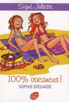 Couverture du livre « Signé Juliette t.2 ; 100% vacances ! » de Sophie Dieuaide aux éditions Le Livre De Poche Jeunesse
