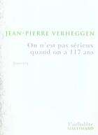Couverture du livre « On n'est pas sérieux quand on a 117 ans : Portrait de l'artiste en Vieilheggen (zuteries) » de Verheggen J-P. aux éditions Gallimard