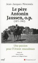 Couverture du livre « Le père Antonin Jaussen, o.p. (1871-1962) » de Perennes Jean Jacque aux éditions Cerf