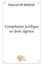 Couverture du livre « Compilation juridique en droit algérien » de Mohamed Afif Bensedi aux éditions Edilivre