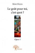Couverture du livre « Le goût pour toi, c'est quoi ? » de Doyen Remi aux éditions Edilivre