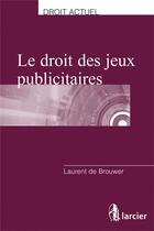 Couverture du livre « Le droit des jeux publicitaires » de Laurent De Brouwer aux éditions Larcier