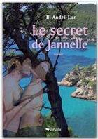 Couverture du livre « Le secret de Jannelle » de B. Andre-Lar aux éditions Jepublie