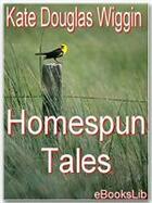 Couverture du livre « Homespun Tales » de Kate Douglas Wiggin aux éditions Ebookslib