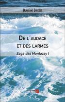 Couverture du livre « De l'audace et des larmes : saga des Montazay I » de Blandine Brisset aux éditions Editions Du Net