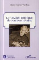 Couverture du livre « Le voyage poétique de Kathleen Raine » de Claire Garnier-Tardieu aux éditions L'harmattan