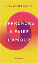 Couverture du livre « Apprendre à faire l'amour » de Alexandre Lacroix aux éditions Flammarion