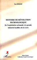 Couverture du livre « Histoire de révolution technologique ; de l'exploitation artisanale à la grande industrie houillère de la Loire » de Luc Rojas aux éditions L'harmattan