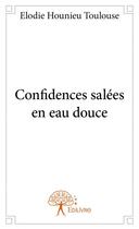Couverture du livre « Confidences salées en eau douce » de Elodie Hounieu Toulouse aux éditions Edilivre
