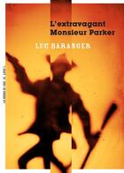 Couverture du livre « L'extravagant monsieur Parker » de Luc Baranger aux éditions La Manufacture Des Livres