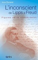 Couverture du livre « L'inconscient de Lipps à Freud ; figures de la transmission » de Anne Durand aux éditions Eres