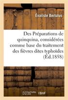 Couverture du livre « Des preparations de quinquina, considerees comme base du traitement des fievres dites typhoides » de Bertulus Evariste aux éditions Hachette Bnf