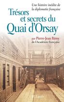 Couverture du livre « Trésors et secrets du Quai d'Orsay : Une histoire inédite de la diplomatie française » de Jean-Pierre Remy aux éditions Lattes