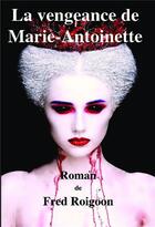 Couverture du livre « La vengeance de Marie-Antoinette » de Fred Roigoon aux éditions Bookelis