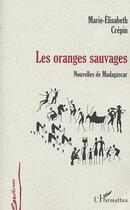 Couverture du livre « ORANGES SAUVAGES : Nouvelles de Madagascar » de Marie-Elisabeth Crepin aux éditions Editions L'harmattan