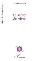 Couverture du livre « Le secret du vivre » de Anne-Marie Bernad aux éditions L'harmattan