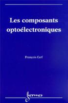 Couverture du livre « Les composants optoélectroniques » de Francois Cerf aux éditions Hermes Science Publications