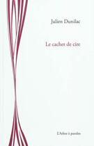 Couverture du livre « Le cachet de cire » de Julien Dunilac aux éditions L'arbre A Paroles