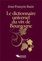 Couverture du livre « Dictionnaire universel du vin de Bourgogne » de Jean-Francois Bazin aux éditions L'harmattan