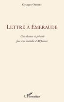 Couverture du livre « Lettre à Emeraude ; une absence si présente face à la maladie d'Alzheimer » de Georges Othily aux éditions Editions L'harmattan