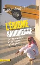 Couverture du livre « L'énigme saoudienne ; les Saoudiens et le monde, 1744-2003 » de Pascal Menoret aux éditions La Decouverte
