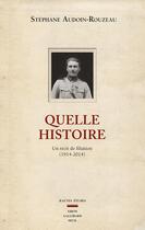 Couverture du livre « Quelle histoire ; un récit de filiation (1914-2014) » de Stephane Audoin-Rouzeau aux éditions Seuil