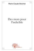 Couverture du livre « Des mots pour l'indicible » de Marie-Claude Brochot aux éditions Edilivre