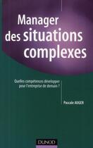 Couverture du livre « Manager des situations complexes ; quelles compétences développer pour l'entreprise de demain ? » de Pascale Auger aux éditions Dunod