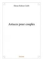 Couverture du livre « Astuces pour couples » de Ekoue Kokou Caleb aux éditions Edilivre
