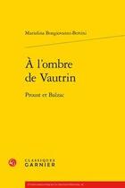Couverture du livre « À l'ombre de Vautrin ; Proust et Balzac » de Mariolina Bongiovanni-Bertini aux éditions Classiques Garnier