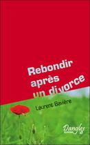 Couverture du livre « Rebondir après un divorce ou une séparation » de Laurent Baviere aux éditions Dangles