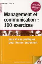 Couverture du livre « Management et communication : 100 exercices » de Denis Cristol aux éditions Esf