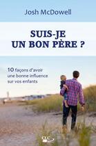 Couverture du livre « Suis-je un bon père ? 10 façons d'avoir une bonne influence sur vos enfants » de Josh Mcdowell aux éditions Clc Editions