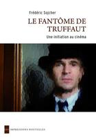 Couverture du livre « Le fantôme de Truffaut ; une initiation au cinéma » de Frederic Sojcher aux éditions Les Impressions Nouvelles