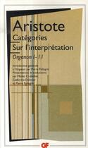 Couverture du livre « Catégories, sur l'interprétation ; Organon Tome 1 et Tome 2 » de Aristote aux éditions Flammarion