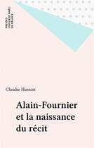 Couverture du livre « Alain fournier et la naissance du recit » de Husson Claudie aux éditions Puf