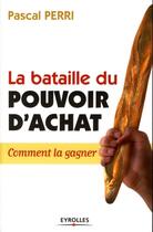 Couverture du livre « La bataille du pouvoir d'achat ; comment la gagner » de Pascal Perri aux éditions Eyrolles