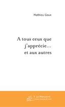 Couverture du livre « A tous ceux que j'apprecie... et aux autres » de Mathieu Goux aux éditions Le Manuscrit