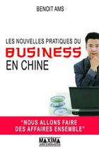 Couverture du livre « Les nouvelles pratiques du business en Chine » de Benoit Ams aux éditions Editions Maxima