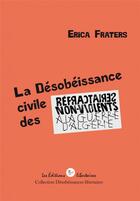 Couverture du livre « La désobéissance civile des réfractaires non-violents à la guerre d'Algérie » de Erica Fraters aux éditions Editions Libertaires