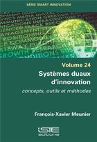 Couverture du livre « Systèmes duaux d'innovation ; concepts, outils et méthodes » de Francois-Xavier Meunier aux éditions Iste