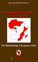 Couverture du livre « Chronique politique congolaise - du nani-kongo a la guerre civile » de Nkouka-Menga J-M. aux éditions Editions L'harmattan
