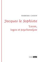 Couverture du livre « Jacques le sophiste : Lacan ; logos et psychanalyse » de Barbara Cassin aux éditions Epel Editions