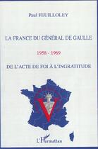Couverture du livre « La france du general de gaulle (1958-1969) : de l'acte de foi a l'ingratitude » de Paul Feuilloley aux éditions L'harmattan