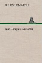 Couverture du livre « Jean-jacques rousseau » de Jules Lemaitre aux éditions Tredition